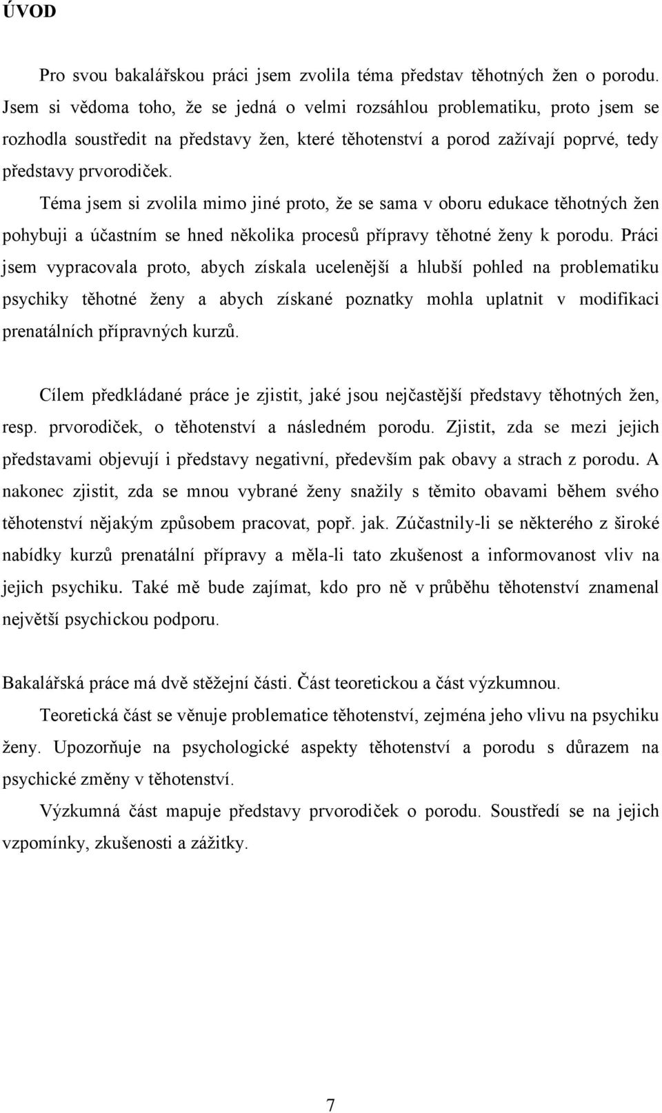 Téma jsem si zvolila mimo jiné proto, ţe se sama v oboru edukace těhotných ţen pohybuji a účastním se hned několika procesů přípravy těhotné ţeny k porodu.