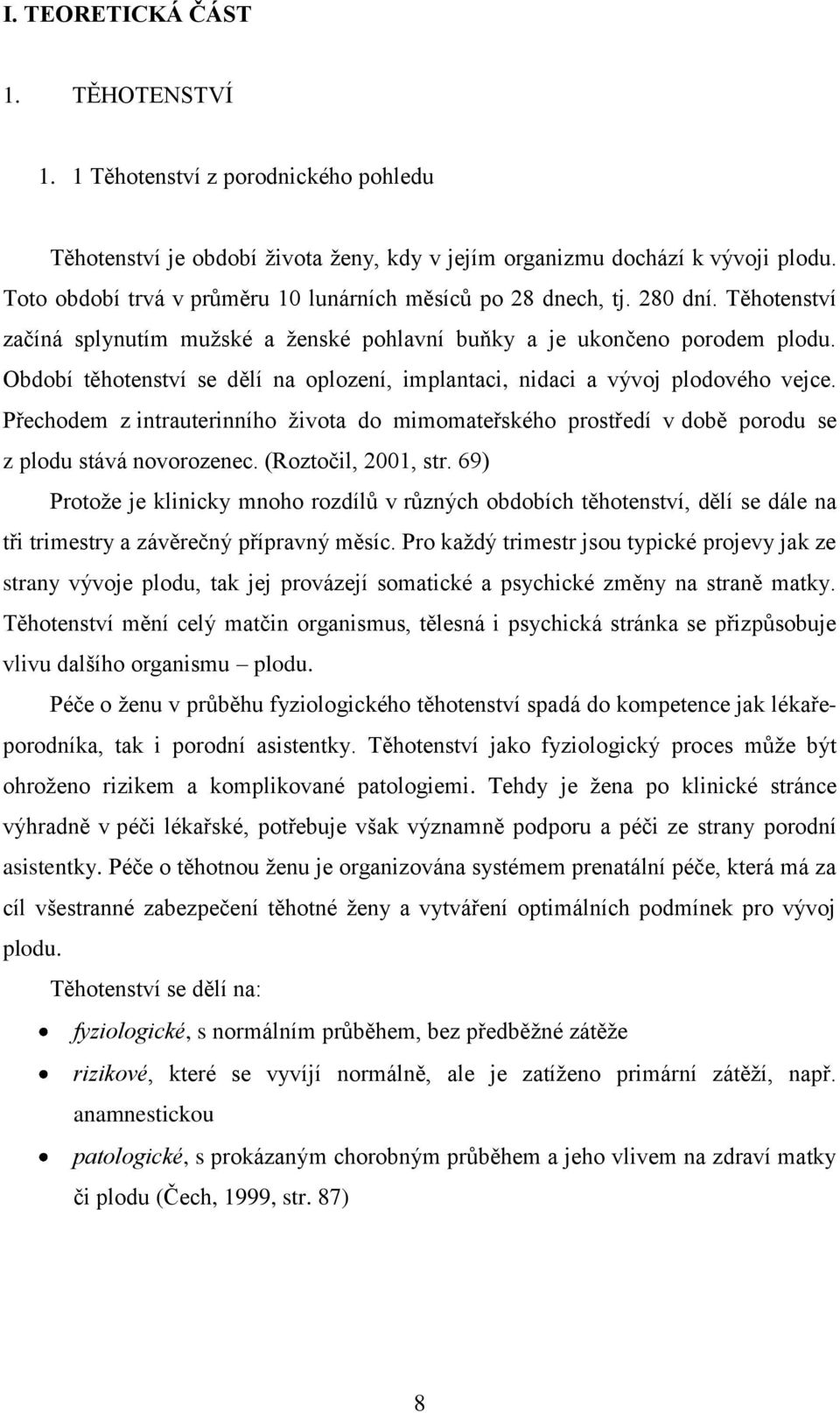 Období těhotenství se dělí na oplození, implantaci, nidaci a vývoj plodového vejce. Přechodem z intrauterinního ţivota do mimomateřského prostředí v době porodu se z plodu stává novorozenec.