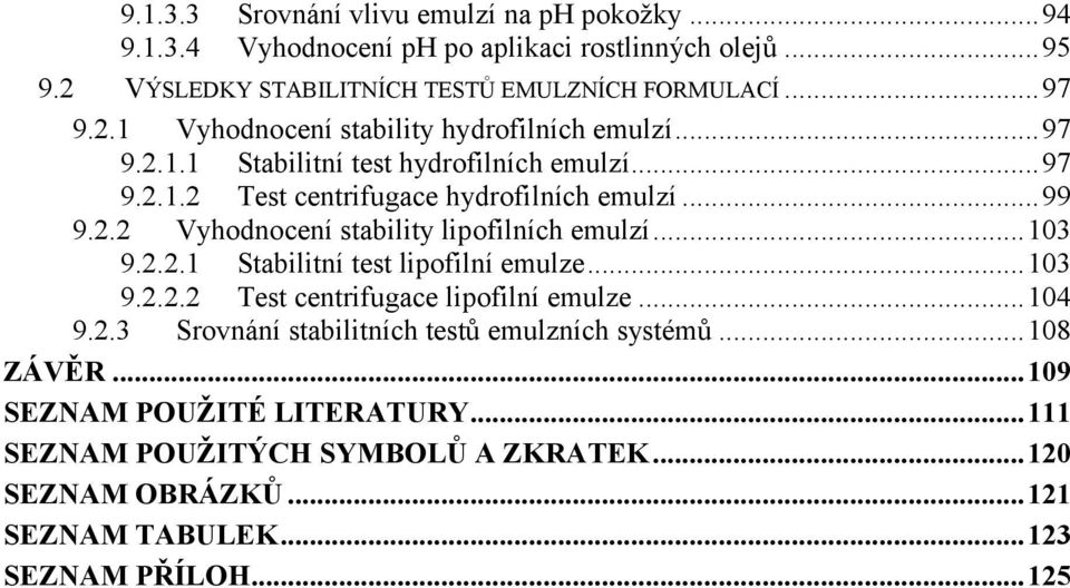 ..103 9.2.2.2 Test centrifugace lipofilní emulze...104 9.2.3 Srovnání stabilitních testů emulzních systémů...108 ZÁVĚR...109 SEZNAM POUŽITÉ LITERATURY.