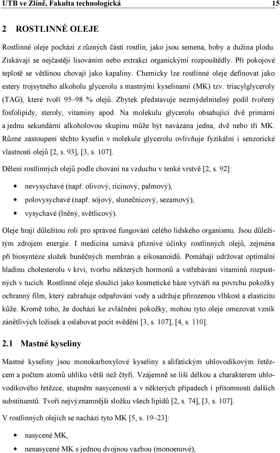 triacylglyceroly (TAG), které tvoří 95 98 % olejů. Zbytek představuje nezmýdelnitelný podíl tvořený fosfolipidy, steroly, vitaminy apod.