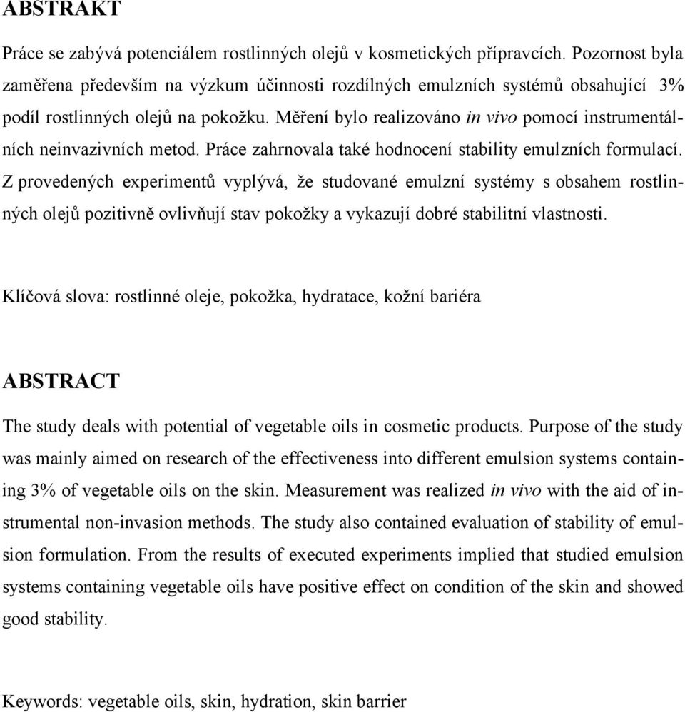 Měření bylo realizováno in vivo pomocí instrumentálních neinvazivních metod. Práce zahrnovala také hodnocení stability emulzních formulací.