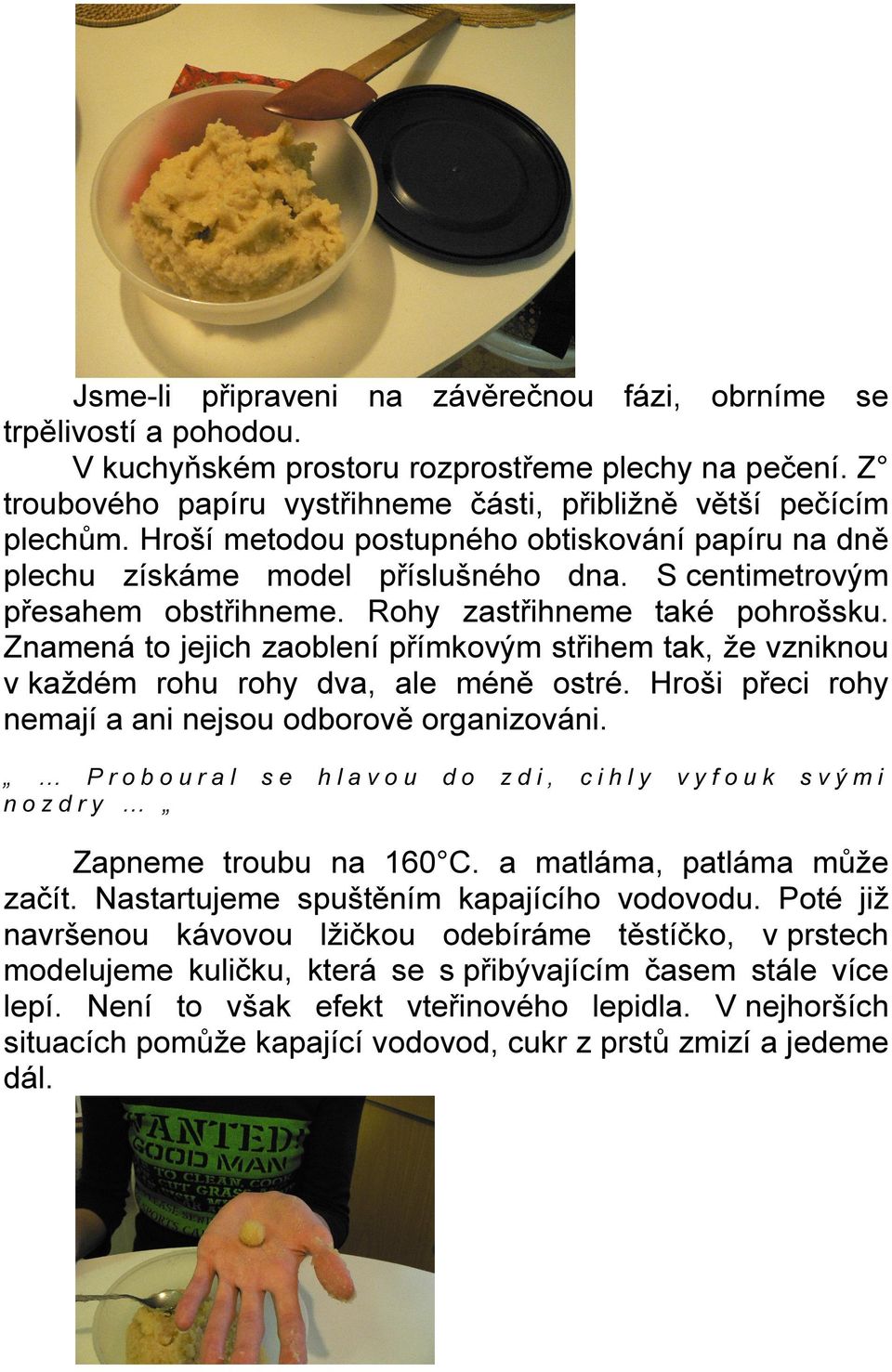 Znamená to jejich zaoblení přímkovým střihem tak, že vzniknou v každém rohu rohy dva, ale méně ostré. Hroši přeci rohy nemají a ani nejsou odborově organizováni.