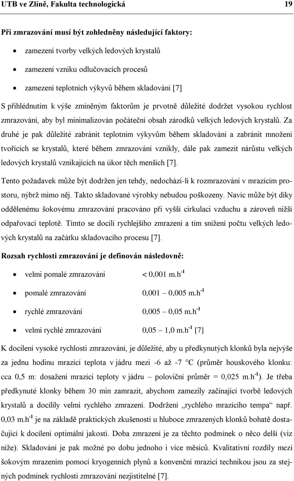 Za druhé je pak důleţité zabránit teplotním výkyvům během skladování a zabránit mnoţení tvořících se krystalů, které během zmrazování vznikly, dále pak zamezit nárůstu velkých ledových krystalů