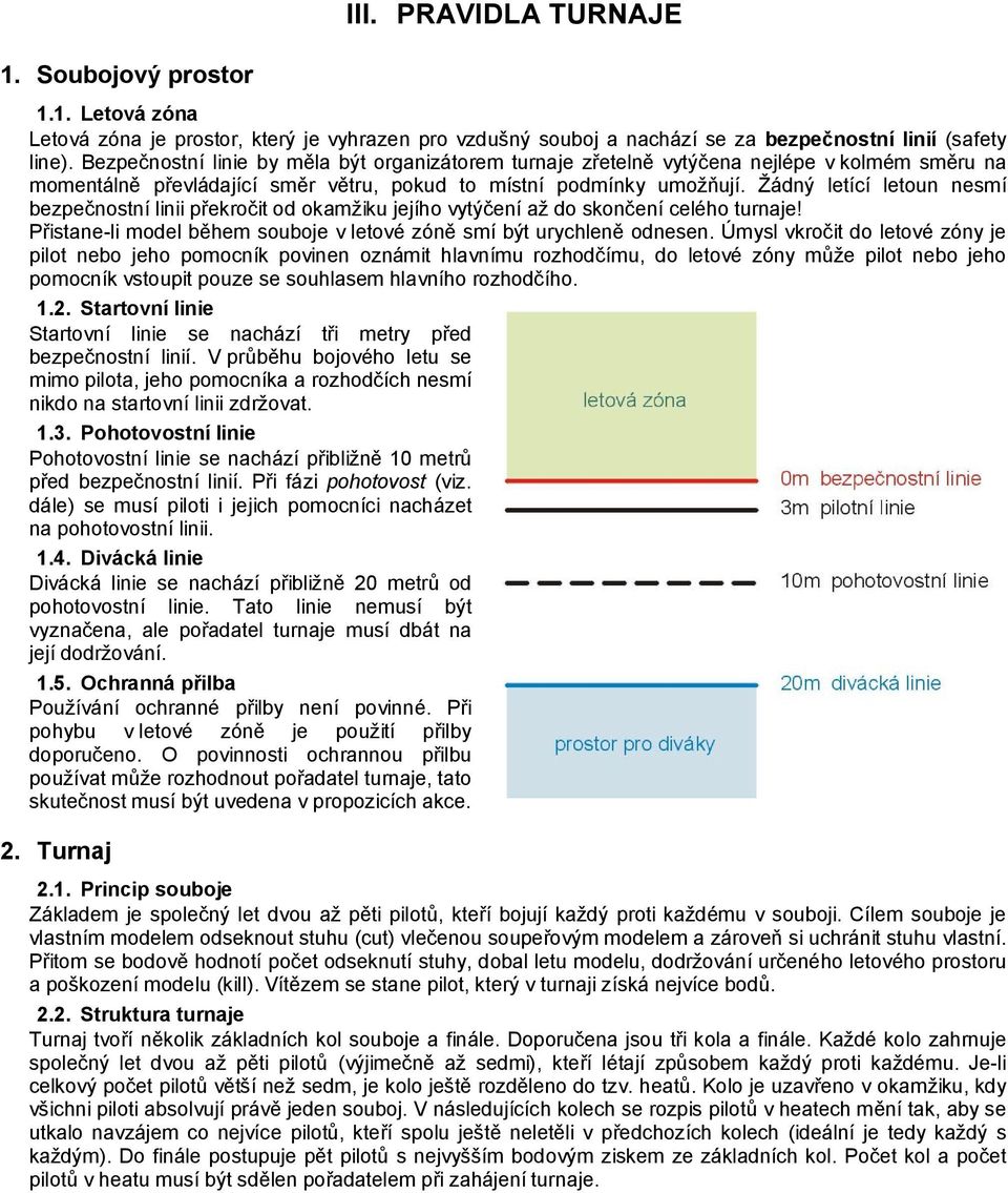 Žádný letící letoun nesmí bezpečnostní linii překročit od okamžiku jejího vytýčení až do skončení celého turnaje! Přistane-li model během souboje v letové zóně smí být urychleně odnesen.