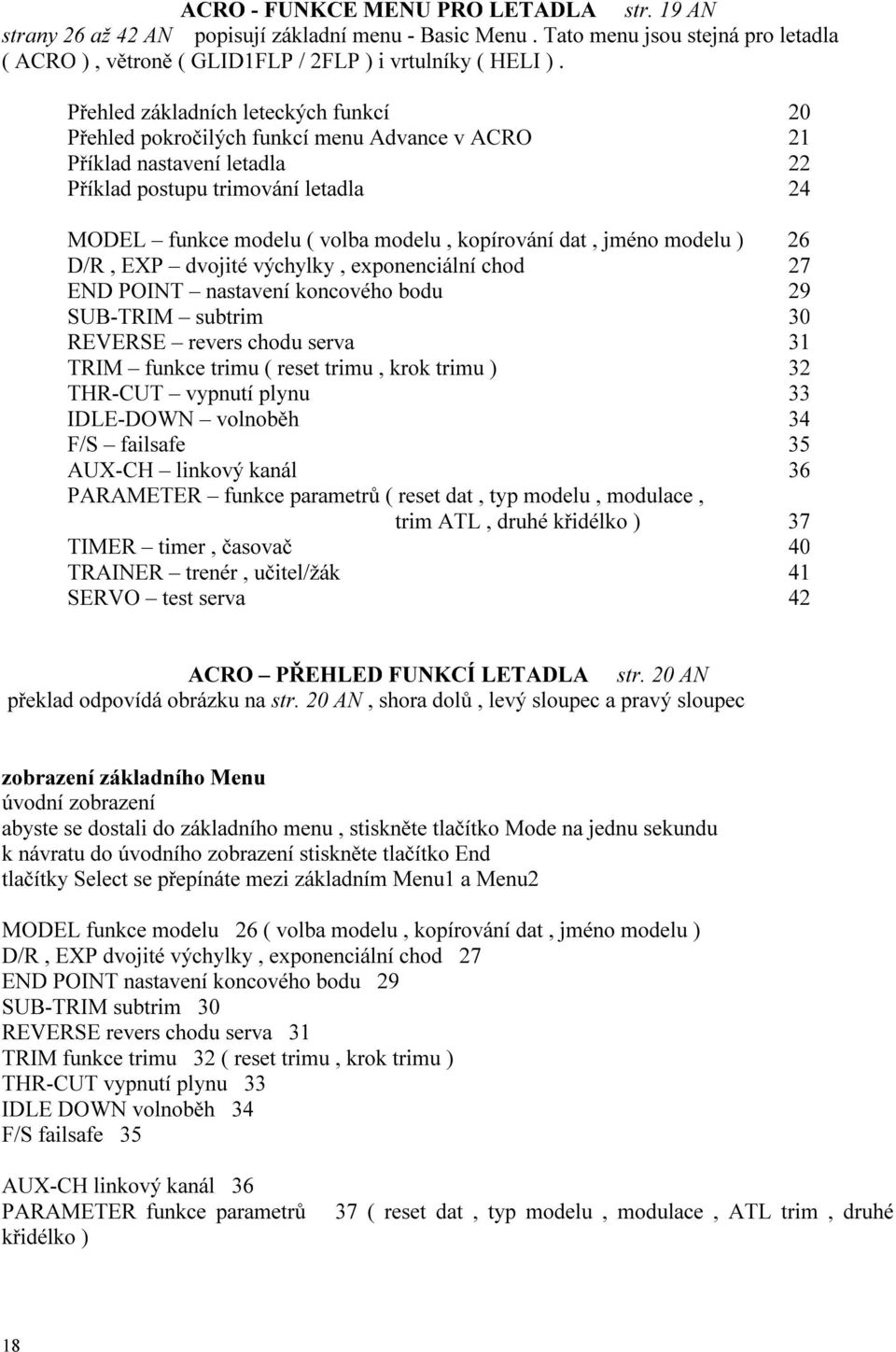 kopírování dat, jméno modelu ) 26 D/R, EXP dvojité výchylky, exponenciální chod 27 END POINT nastavení koncového bodu 29 SUB-TRIM subtrim 30 REVERSE revers chodu serva 31 TRIM funkce trimu ( reset