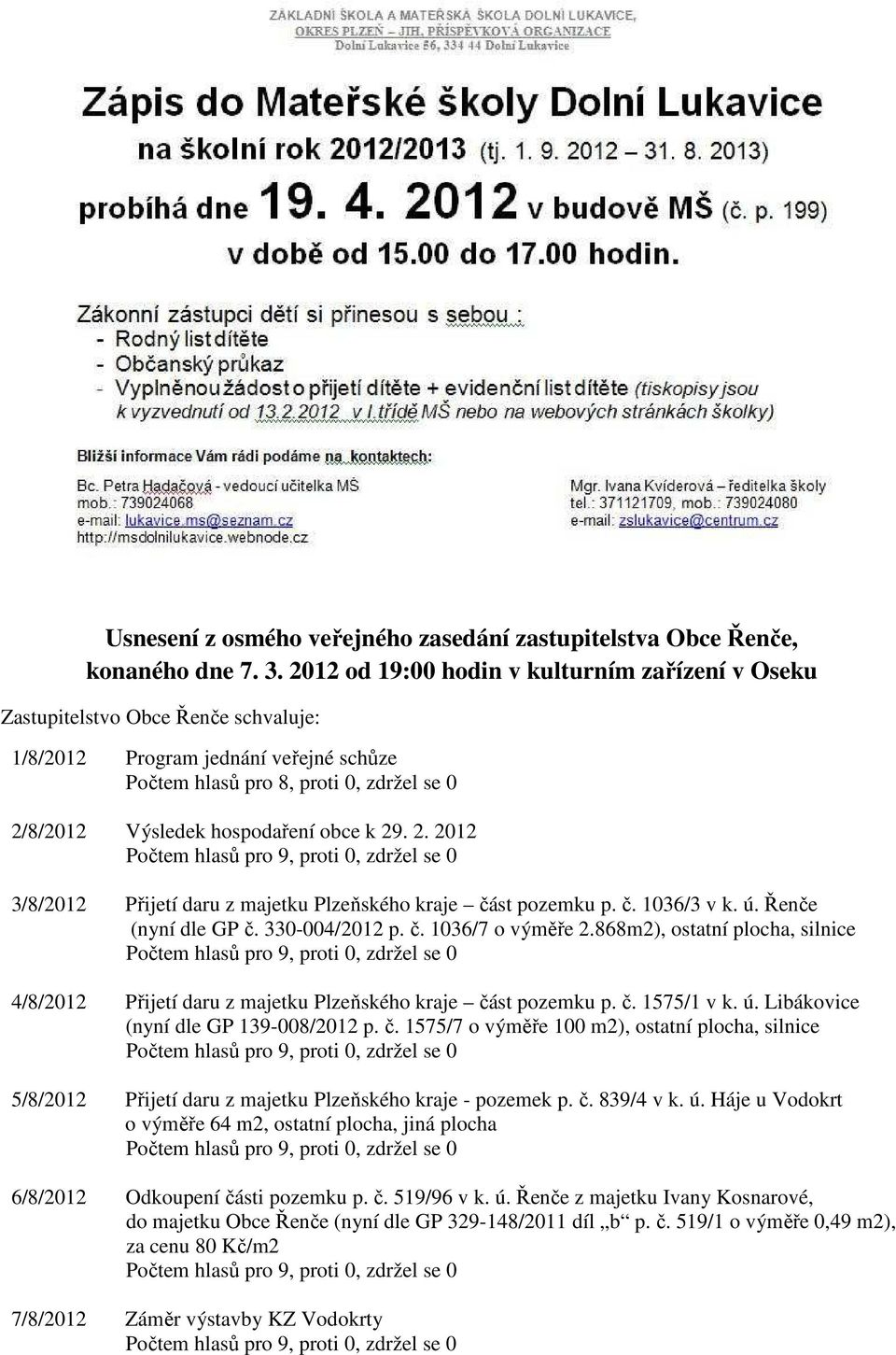 obce k 29. 2. 2012 3/8/2012 Přijetí daru z majetku Plzeňského kraje část pozemku p. č. 1036/3 v k. ú. Řenče (nyní dle GP č. 330-004/2012 p. č. 1036/7 o výměře 2.