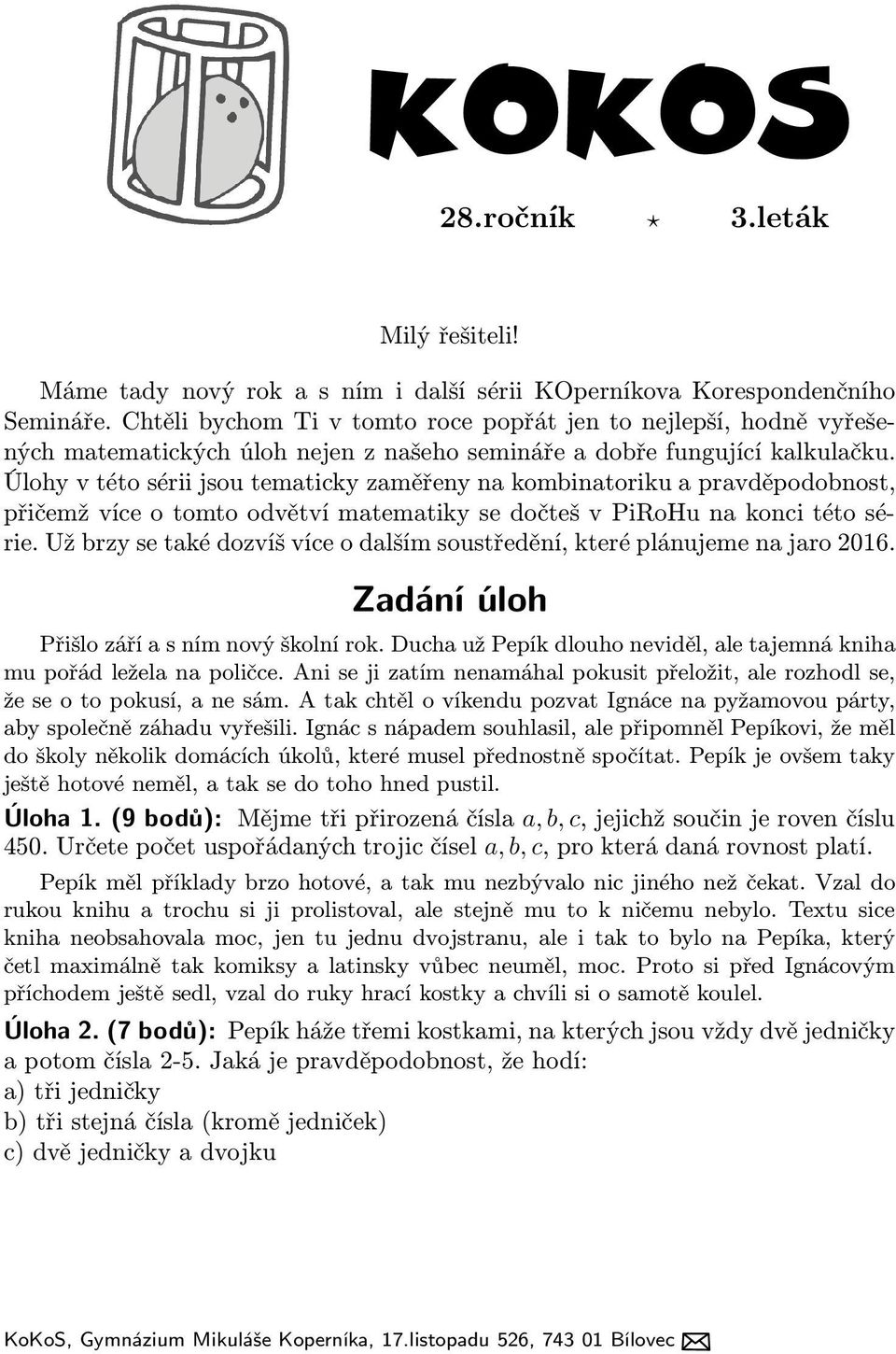 Úlohy v této sérii jsou tematicky zaměřeny na kombinatoriku a pravděpodobnost, přičemžvíceotomtoodvětvímatematikysedočtešvpirohunakoncitétosérie.