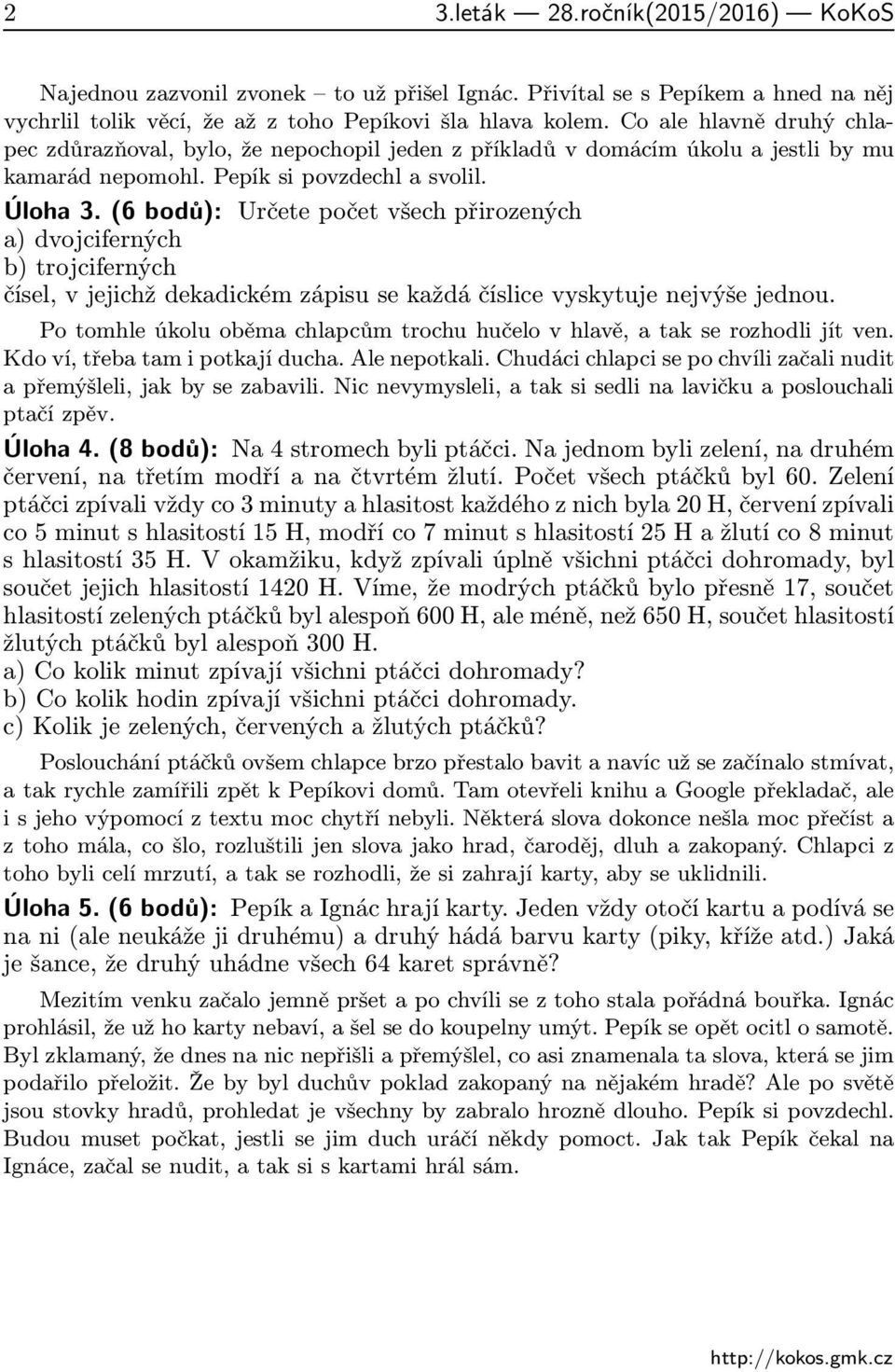 (6 bodů): Určete počet všech přirozených a) dvojciferných b) trojciferných čísel, v jejichž dekadickém zápisu se každá číslice vyskytuje nejvýše jednou.