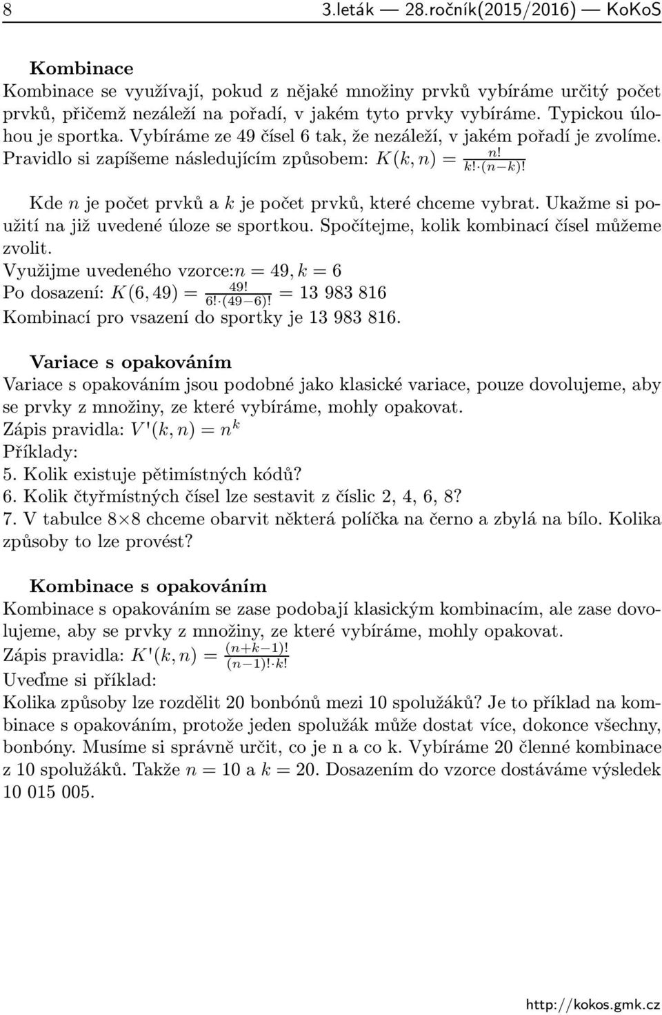 ukažmesipoužití na již uvedené úloze se sportkou. Spočítejme, kolik kombinací čísel můžeme zvolit. Využijmeuvedenéhovzorce:n=49,k=6 49! Podosazení: K(6,49)= 6! (49 6)!