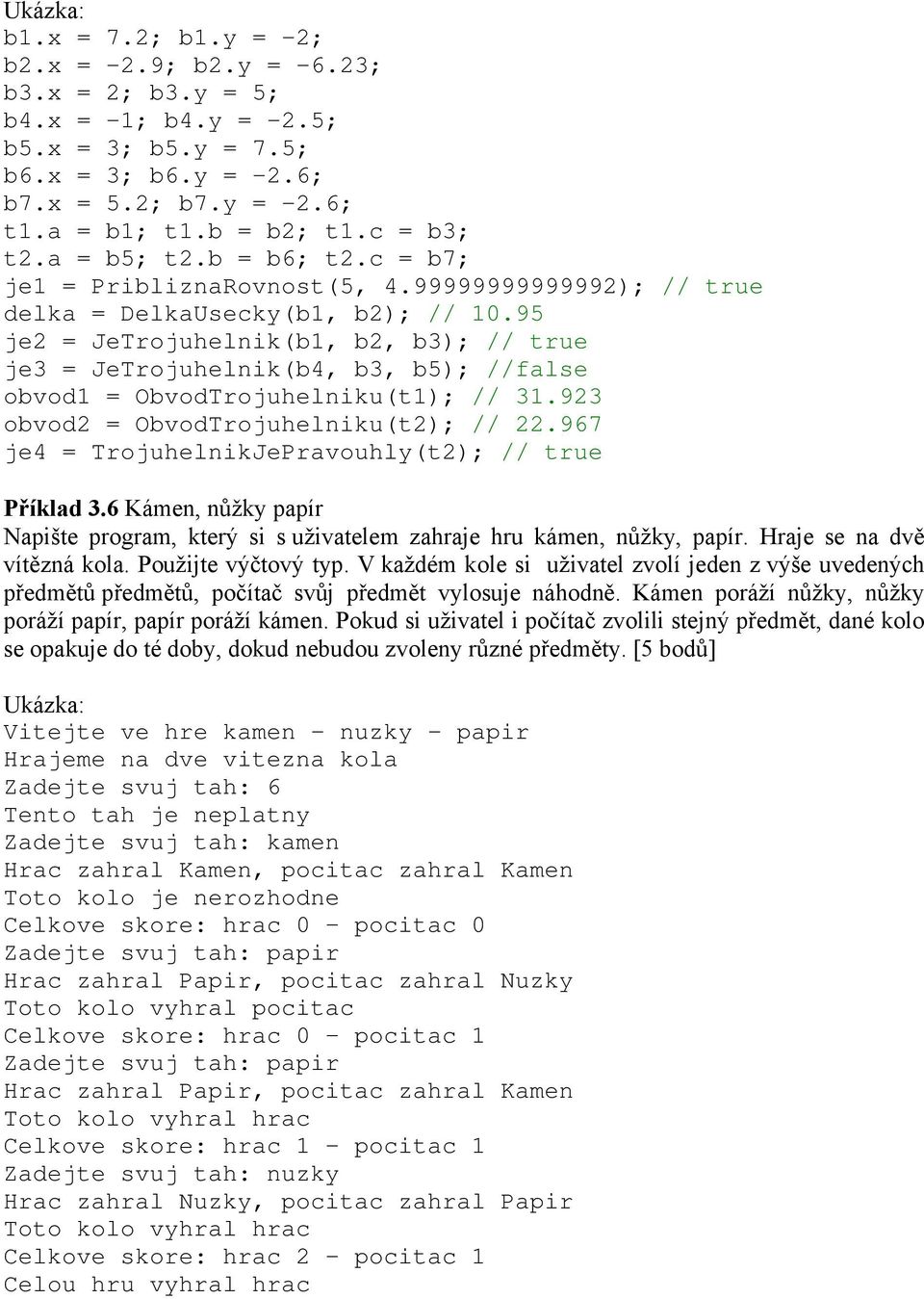 95 je2 = JeTrojuhelnik(b1, b2, b3); // true je3 = JeTrojuhelnik(b4, b3, b5); //false obvod1 = ObvodTrojuhelniku(t1); // 31.923 obvod2 = ObvodTrojuhelniku(t2); // 22.