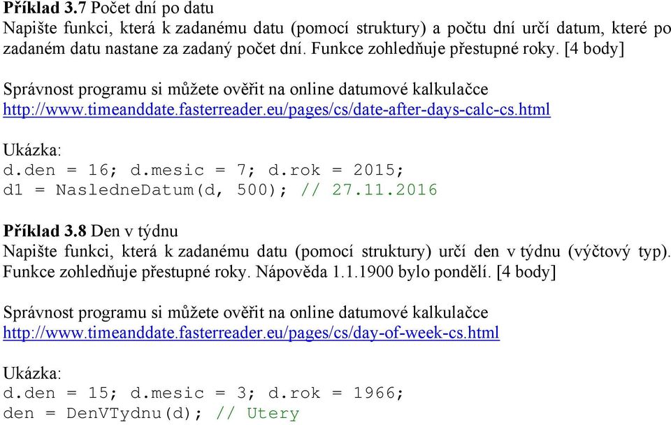 rok = 2015; d1 = NasledneDatum(d, 500); // 27.11.2016 Příklad 3.8 Den v týdnu Napište funkci, která k zadanému datu (pomocí struktury) určí den v týdnu (výčtový typ). Funkce zohledňuje přestupné roky.