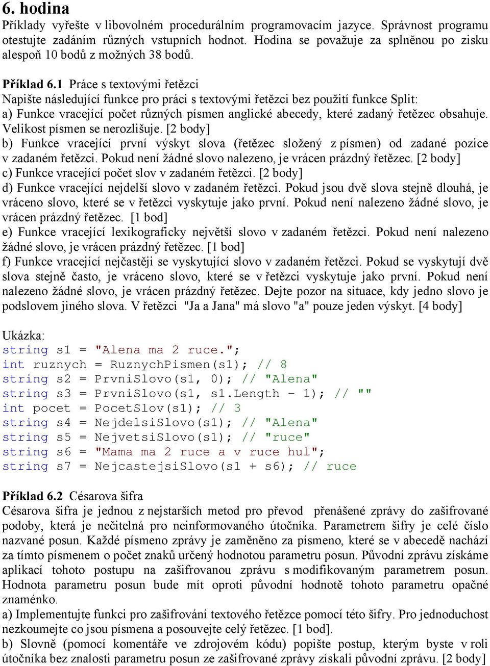 1 Práce s textovými řetězci Napište následující funkce pro práci s textovými řetězci bez použití funkce Split: a) Funkce vracející počet různých písmen anglické abecedy, které zadaný řetězec obsahuje.