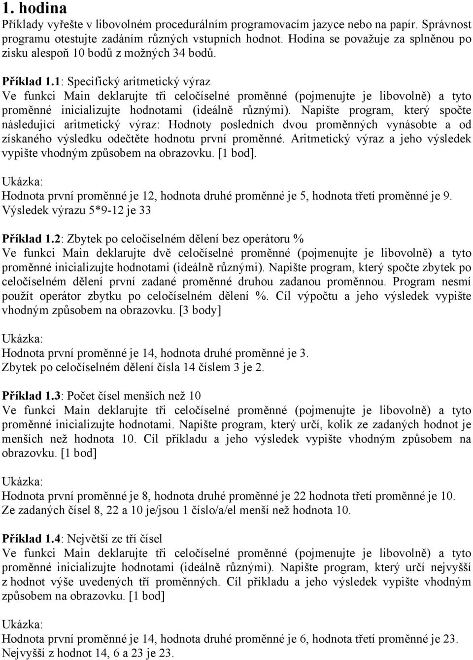 1: Specifický aritmetický výraz Ve funkci Main deklarujte tři celočíselné proměnné (pojmenujte je libovolně) a tyto proměnné inicializujte hodnotami (ideálně různými).