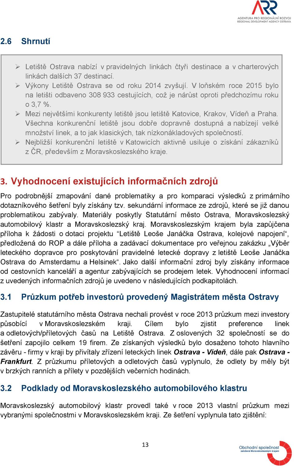 Všechna konkurenční letiště jsou dobře dopravně dostupná a nabízejí velké množství linek, a to jak klasických, tak nízkonákladových společností.