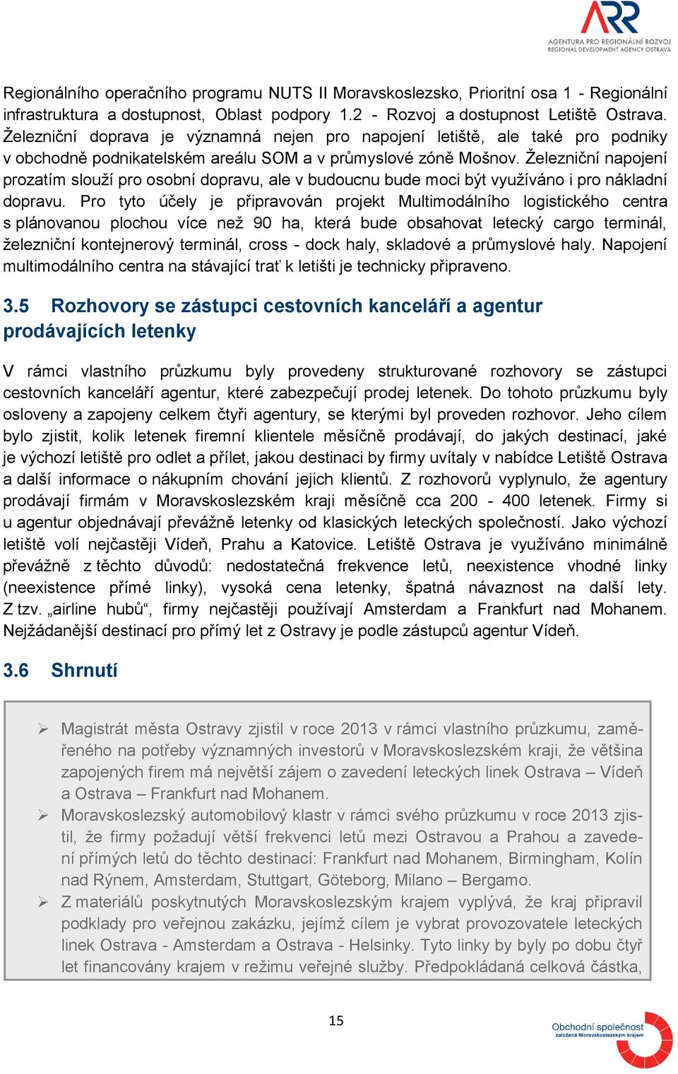 Železniční napojení prozatím slouží pro osobní dopravu, ale v budoucnu bude moci být využíváno i pro nákladní dopravu.