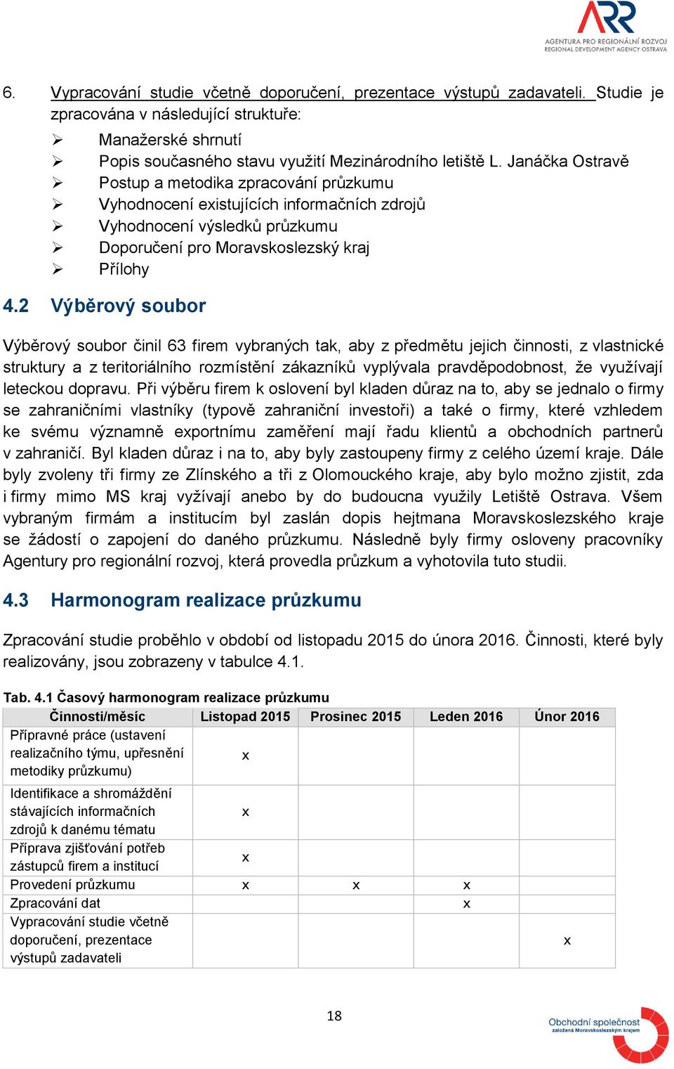 2 Výběrový soubor Výběrový soubor činil 63 firem vybraných tak, aby z předmětu jejich činnosti, z vlastnické struktury a z teritoriálního rozmístění zákazníků vyplývala pravděpodobnost, že využívají