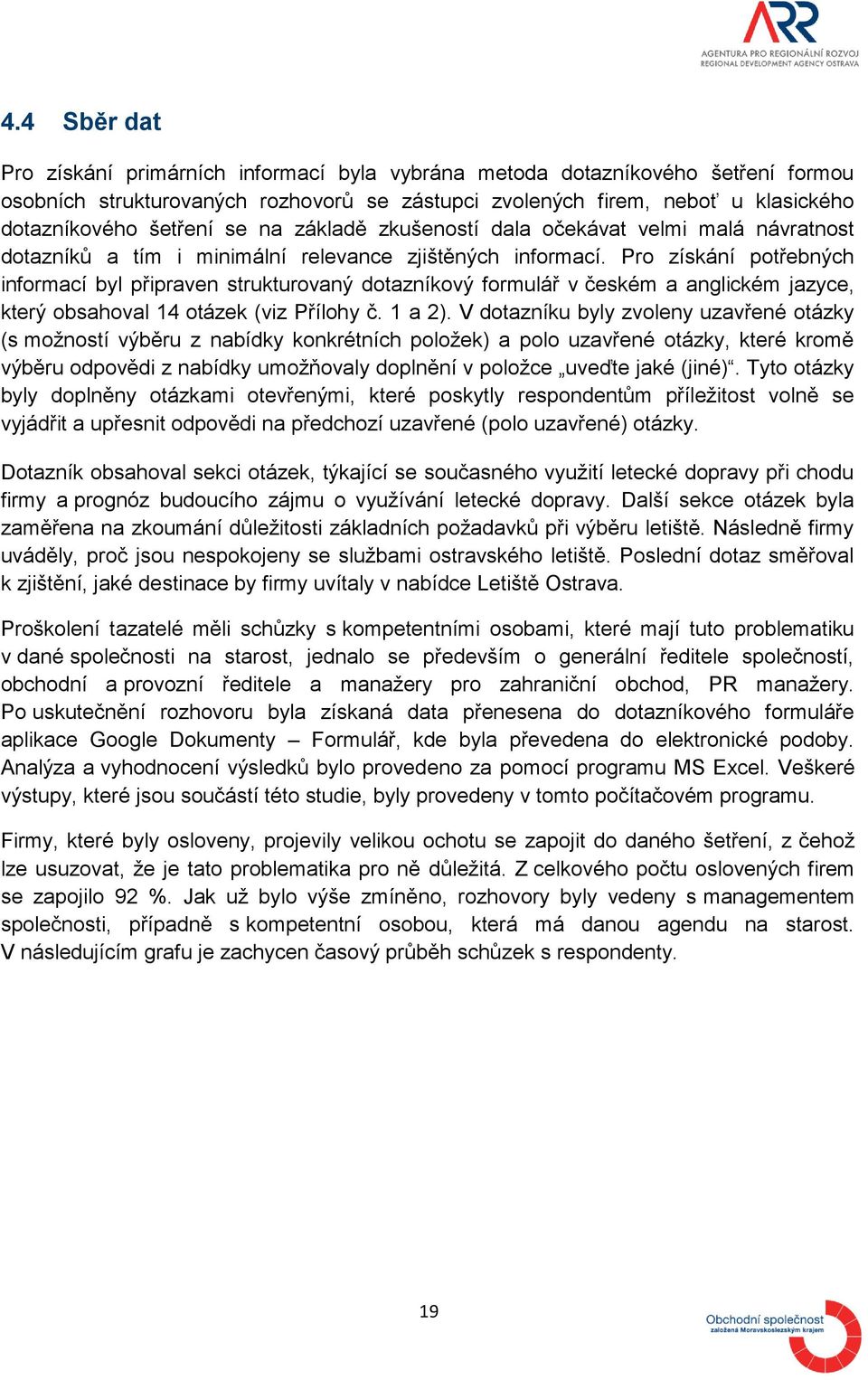 Pro získání potřebných informací byl připraven strukturovaný dotazníkový formulář v českém a anglickém jazyce, který obsahoval 14 otázek (viz Přílohy č. 1 a 2).