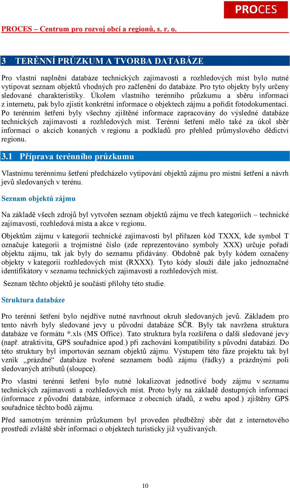 Úkolem vlastního terénního průzkumu a sběru informací z internetu, pak bylo zjistit konkrétní informace o objektech zájmu a pořídit fotodokumentaci.