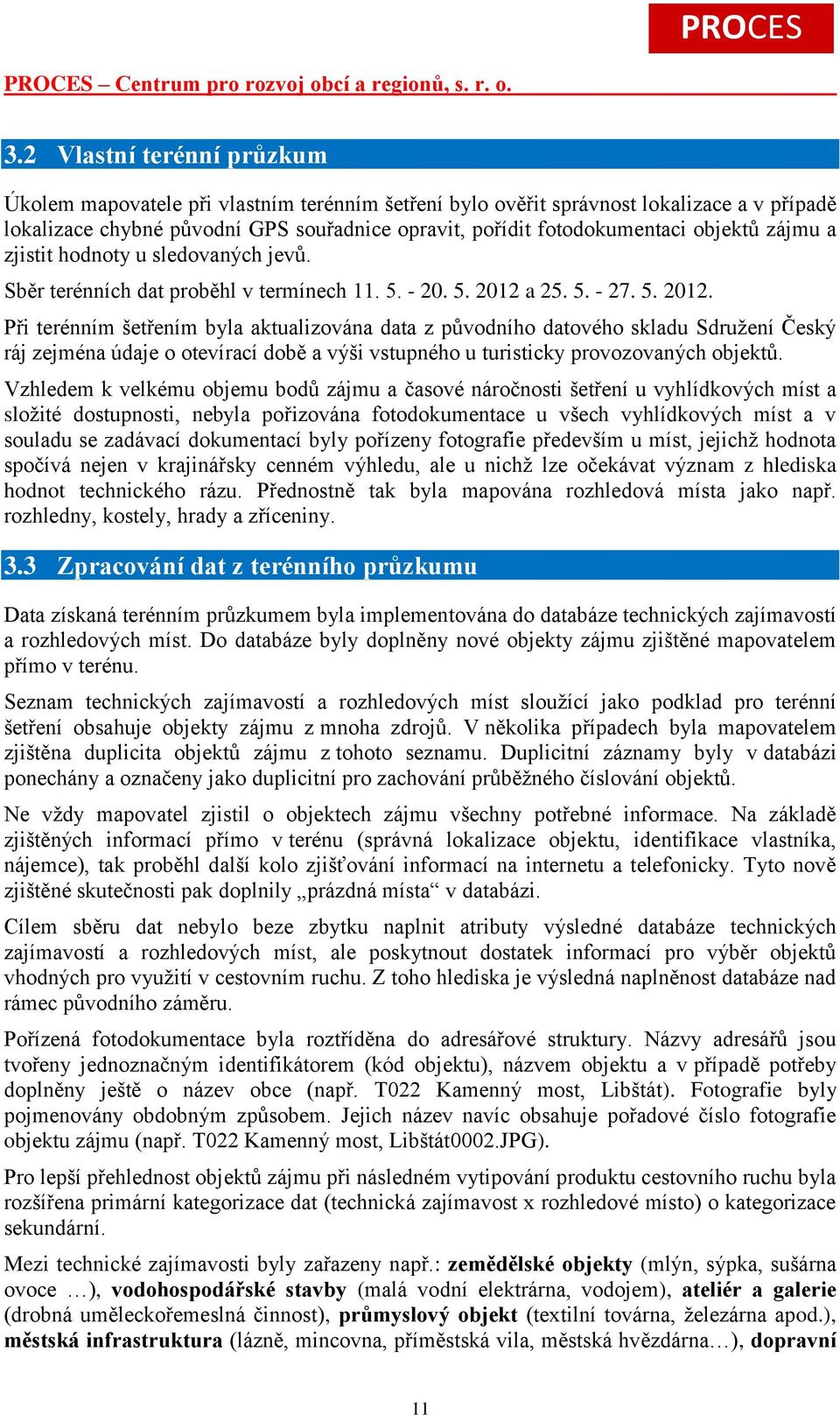 a 25. 5. - 27. 5. 2012. Při terénním šetřením byla aktualizována data z původního datového skladu Sdružení Český ráj zejména údaje o otevírací době a výši vstupného u turisticky provozovaných objektů.