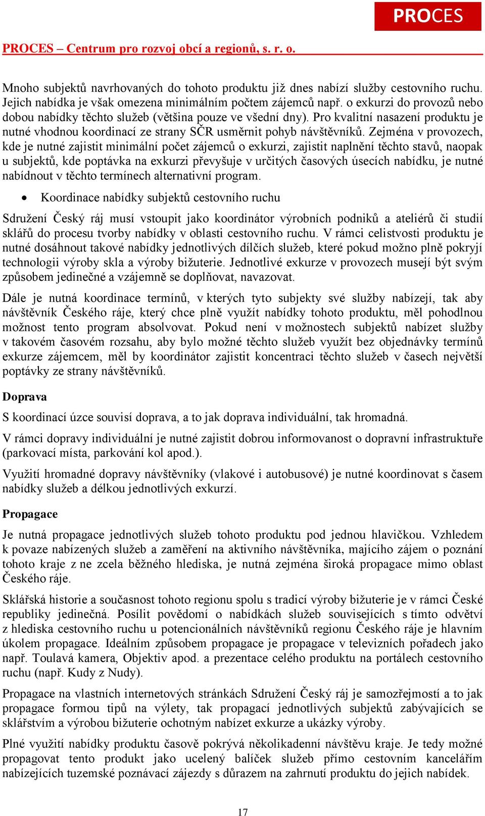 Zejména v provozech, kde je nutné zajistit minimální počet zájemců o exkurzi, zajistit naplnění těchto stavů, naopak u subjektů, kde poptávka na exkurzi převyšuje v určitých časových úsecích nabídku,