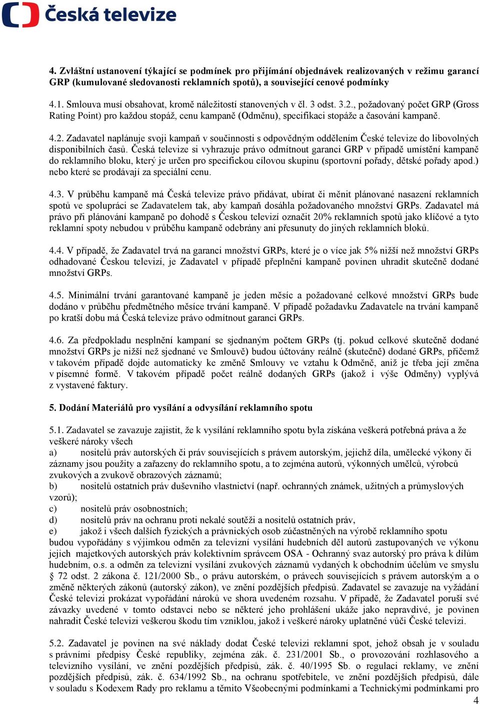 2. Zadavatel naplánuje svoji kampaň v součinnosti s odpovědným oddělením České televize do libovolných disponibilních časů.