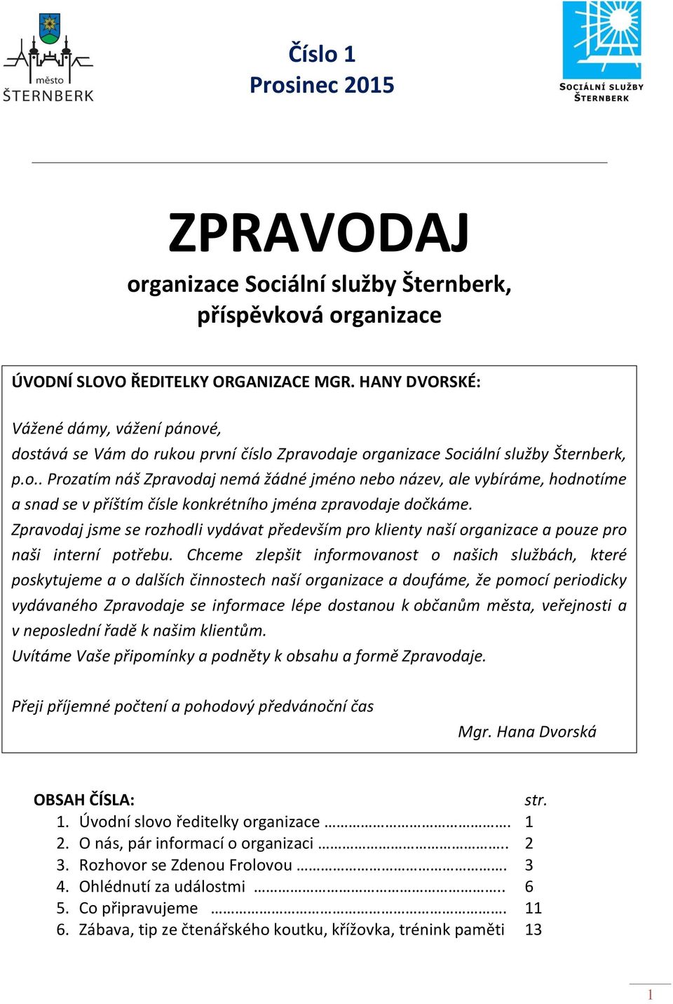 Zpravodaj jsme se rozhodli vydávat především pro klienty naší organizace a pouze pro naši interní potřebu.