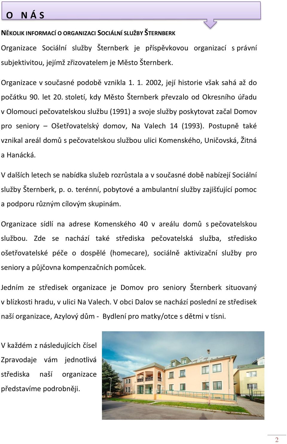 století, kdy Město Šternberk převzalo od Okresního úřadu v Olomouci pečovatelskou službu (1991) a svoje služby poskytovat začal Domov pro seniory Ošetřovatelský domov, Na Valech 14 (1993).