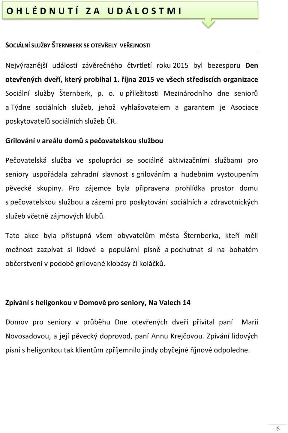 Grilování v areálu domů s pečovatelskou službou Pečovatelská služba ve spolupráci se sociálně aktivizačními službami pro seniory uspořádala zahradní slavnost s grilováním a hudebním vystoupením