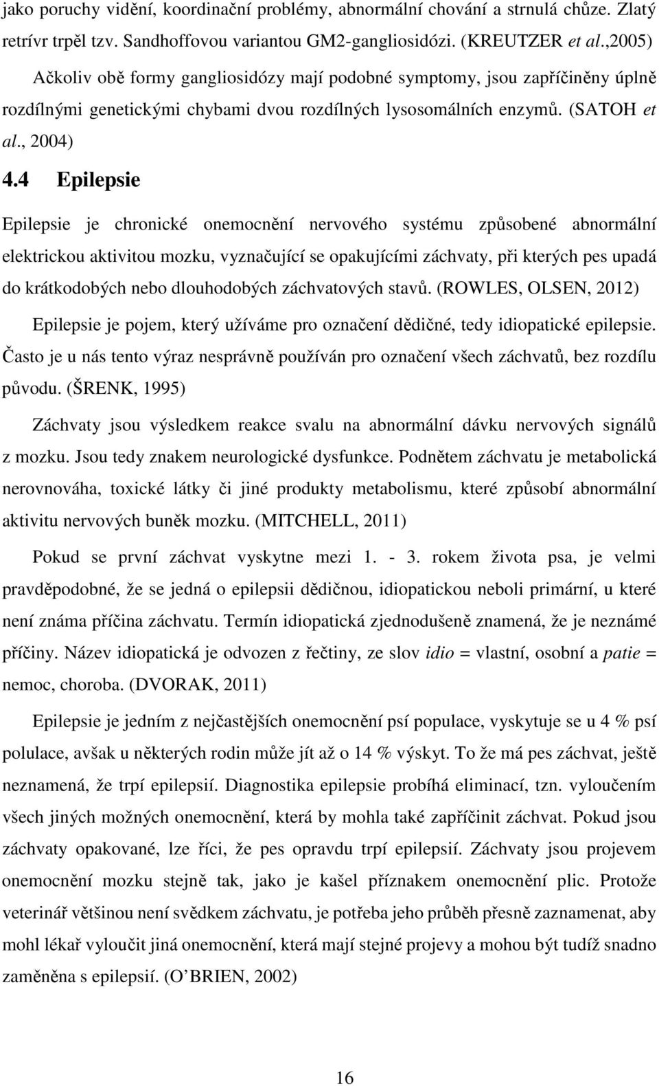 4 Epilepsie Epilepsie je chronické onemocnění nervového systému způsobené abnormální elektrickou aktivitou mozku, vyznačující se opakujícími záchvaty, při kterých pes upadá do krátkodobých nebo