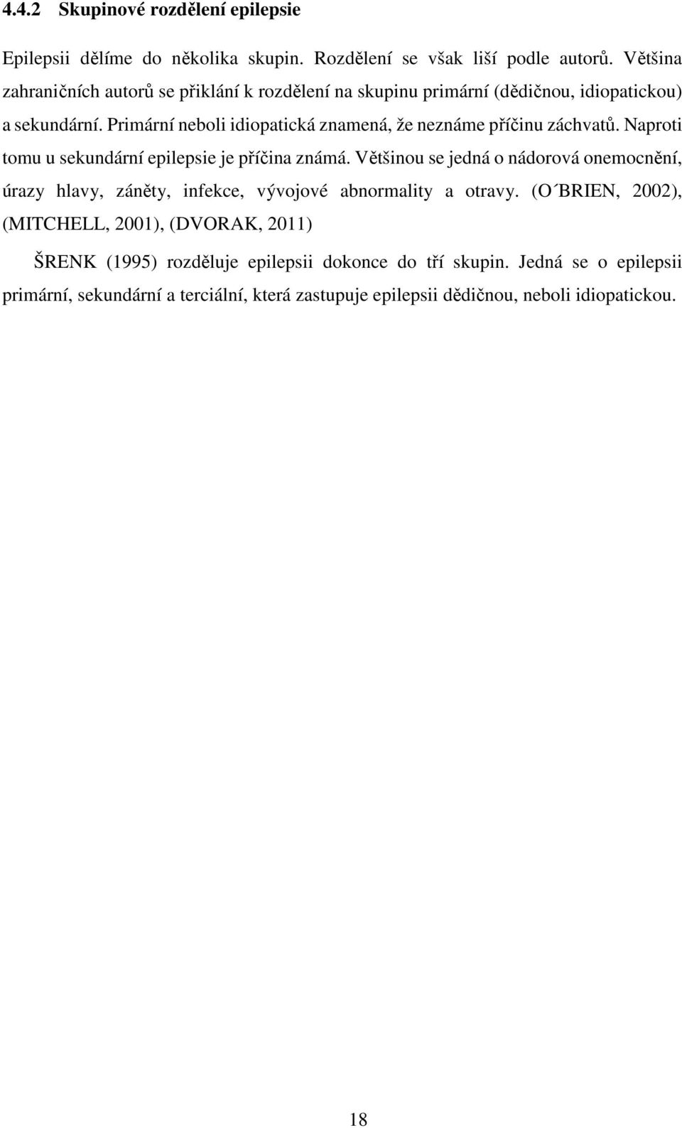 Primární neboli idiopatická znamená, že neznáme příčinu záchvatů. Naproti tomu u sekundární epilepsie je příčina známá.