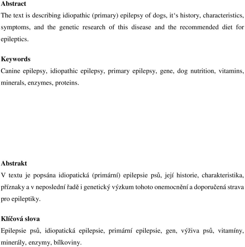 Abstrakt V textu je popsána idiopatická (primární) epilepsie psů, její historie, charakteristika, příznaky a v neposlední řadě i genetický výzkum tohoto