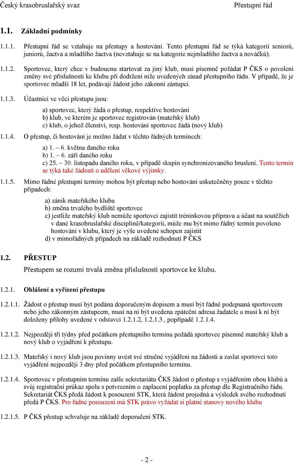 Sportovec, který chce v budoucnu startovat za jiný klub, musí písemně požádat P ČKS o povolení změny své příslušnosti ke klubu při dodržení níže uvedených zásad přestupního řádu.