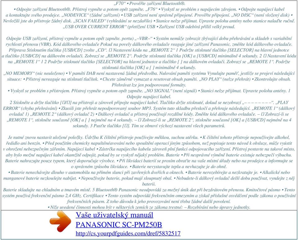 SCAN FAILED (vyhledání se nezdařilo) Stanice nelze přijímat. Upravte polohu antény nebo stanice nalaďte ručně. USB OVER CURRENT ERROR (přetížení USB Zařízení USB odebírá příliš velký proud.