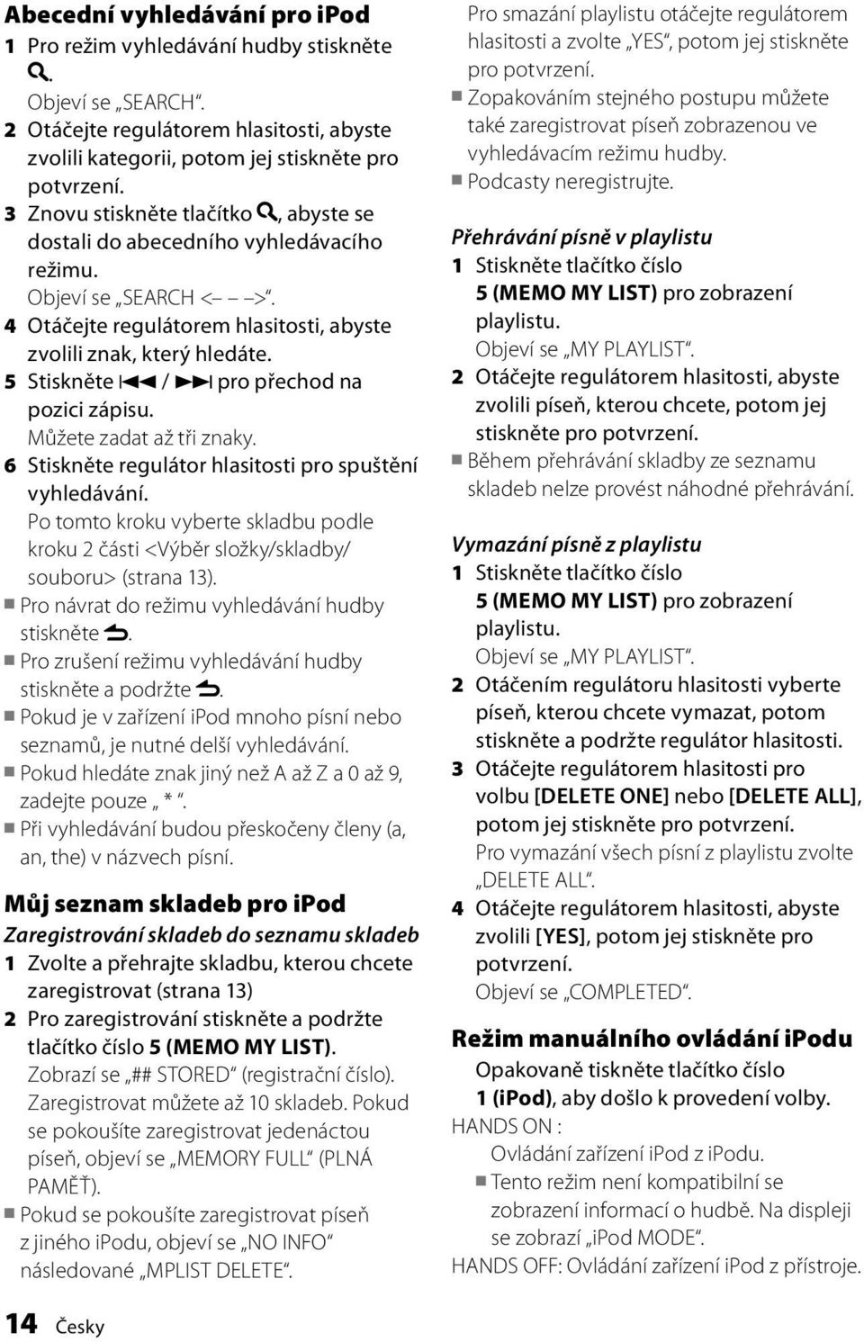 5 Stiskněte 4 / pro přechod na pozici zápisu. Můžete zadat až tři znaky. 6 Stiskněte regulátor hlasitosti pro spuštění vyhledávání.