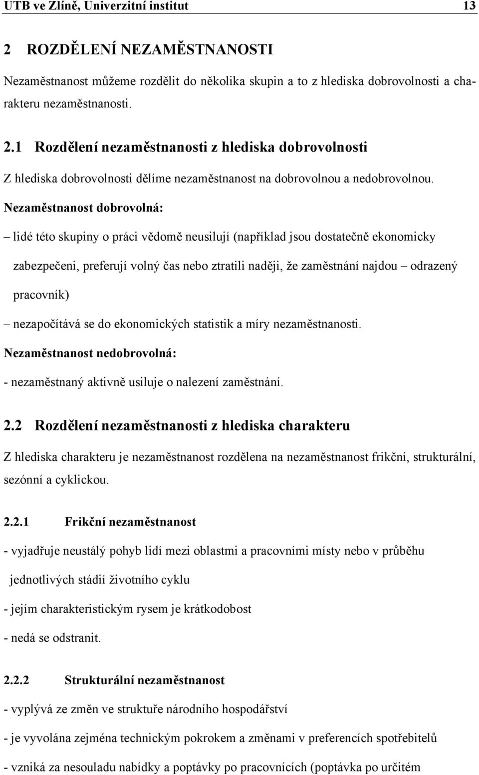 pracovník) nezapočítává se do ekonomických statistik a míry nezaměstnanosti. Nezaměstnanost nedobrovolná: - nezaměstnaný aktivně usiluje o nalezení zaměstnání. 2.