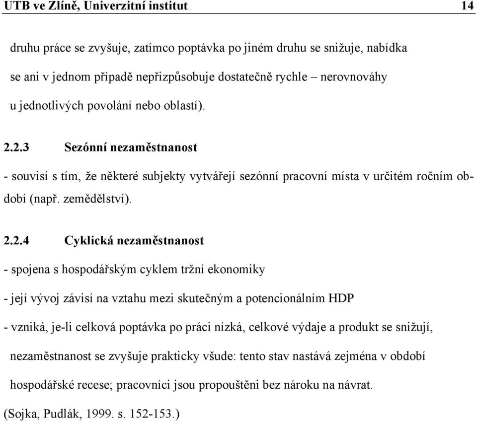 2.3 Sezónní nezaměstnanost - souvisí s tím, že některé subjekty vytvářejí sezónní pracovní místa v určitém ročním období (např. zemědělství). 2.2.4 Cyklická nezaměstnanost - spojena s