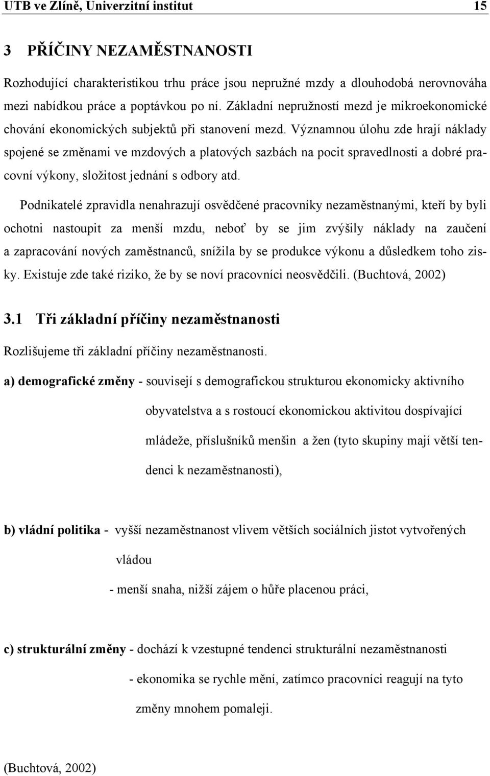 Významnou úlohu zde hrají náklady spojené se změnami ve mzdových a platových sazbách na pocit spravedlnosti a dobré pracovní výkony, složitost jednání s odbory atd.