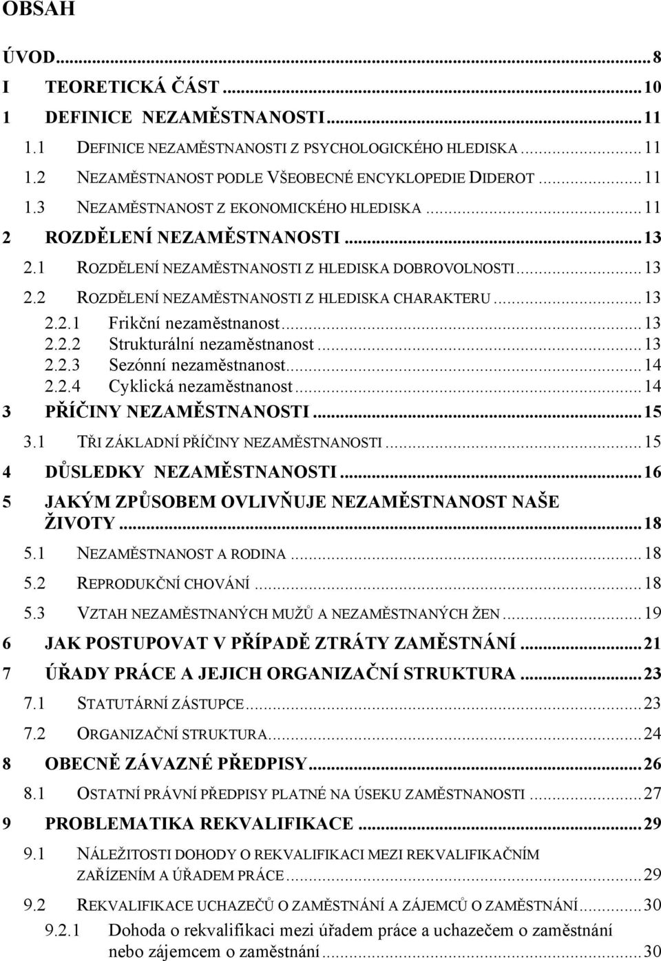 ..13 2.2.3 Sezónní nezaměstnanost...14 2.2.4 Cyklická nezaměstnanost...14 3 PŘÍČINY NEZAMĚSTNANOSTI...15 3.1 TŘI ZÁKLADNÍ PŘÍČINY NEZAMĚSTNANOSTI...15 4 DŮSLEDKY NEZAMĚSTNANOSTI.