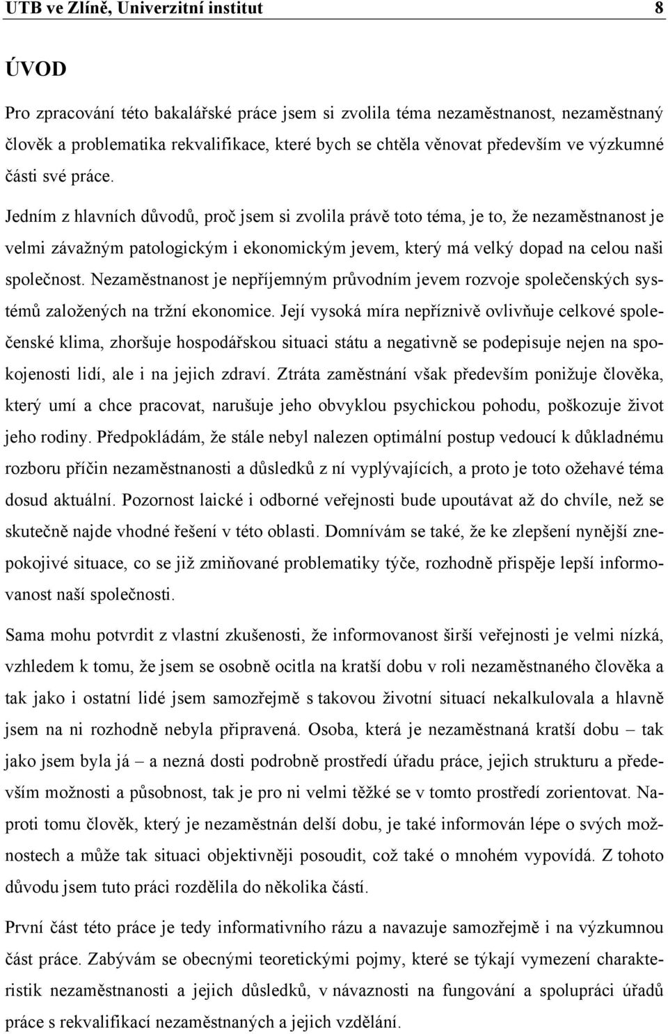 Jedním z hlavních důvodů, proč jsem si zvolila právě toto téma, je to, že nezaměstnanost je velmi závažným patologickým i ekonomickým jevem, který má velký dopad na celou naši společnost.