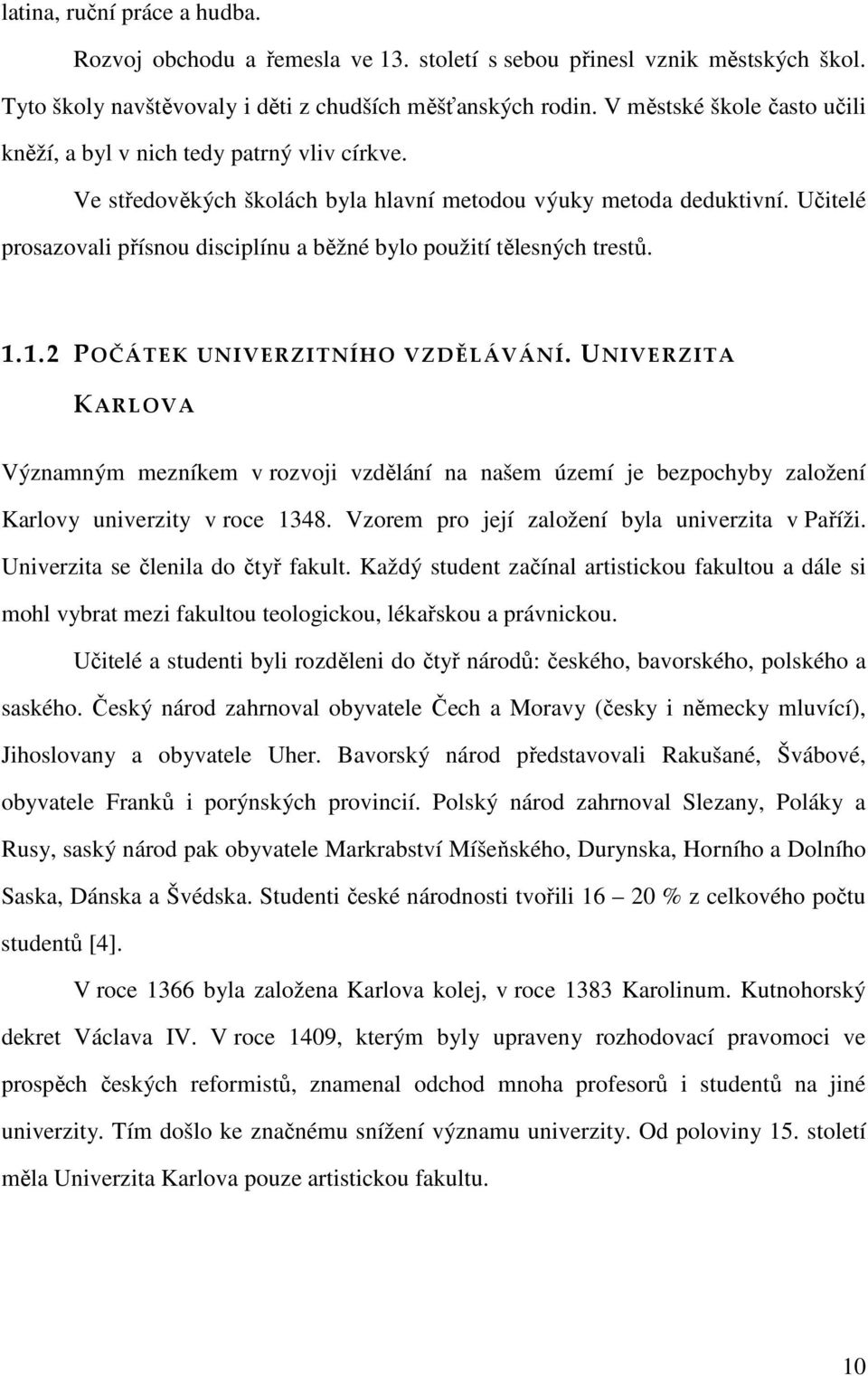 Učitelé prosazovali přísnou disciplínu a běžné bylo použití tělesných trestů. 1.1.2 POČÁTEK UNIVERZITNÍHO VZDĚLÁVÁNÍ.