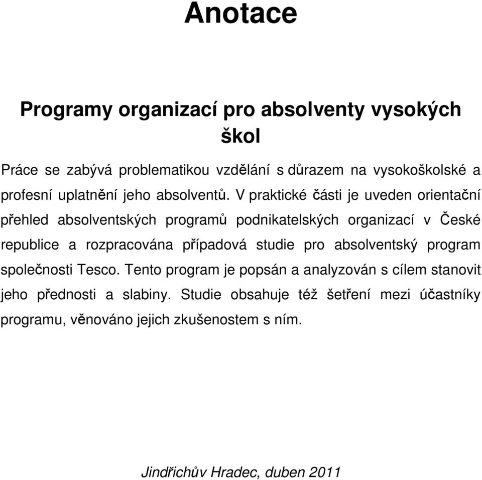 V praktické části je uveden orientační přehled absolventských programů podnikatelských organizací v České republice a rozpracována