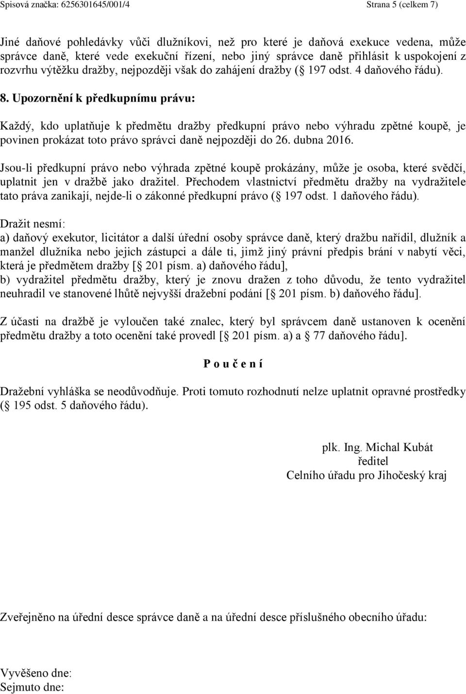 Upozornění k předkupnímu právu: Každý, kdo uplatňuje k předmětu dražby předkupní právo nebo výhradu zpětné koupě, je povinen prokázat toto právo správci daně nejpozději do 26. dubna 2016.