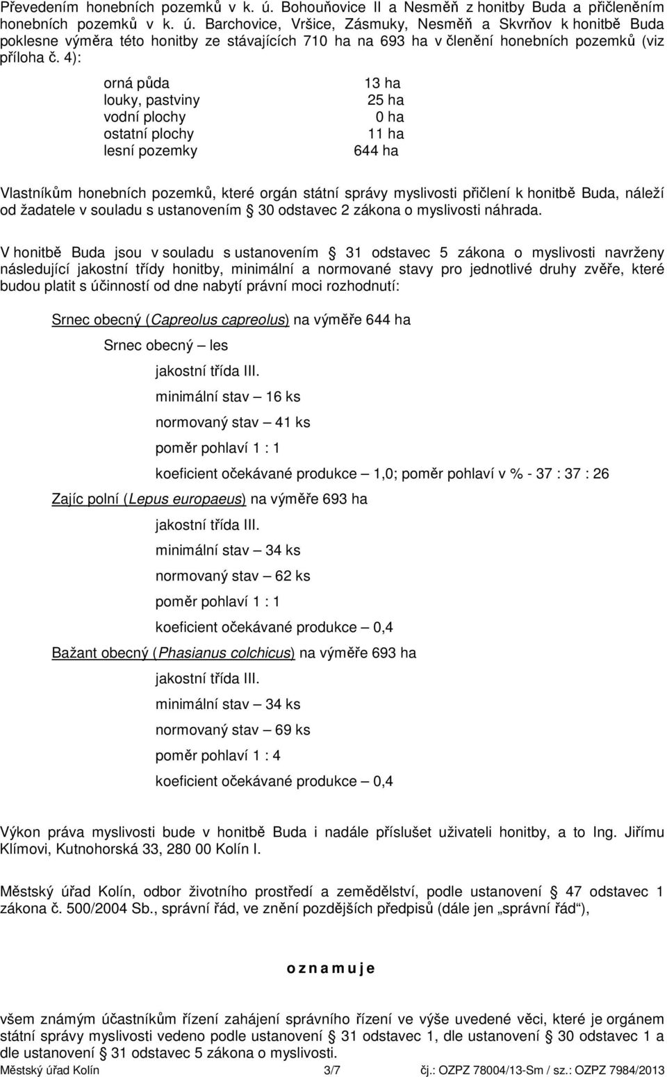 žadatele v souladu s ustanovením 30 odstavec 2 zákona o myslivosti náhrada.