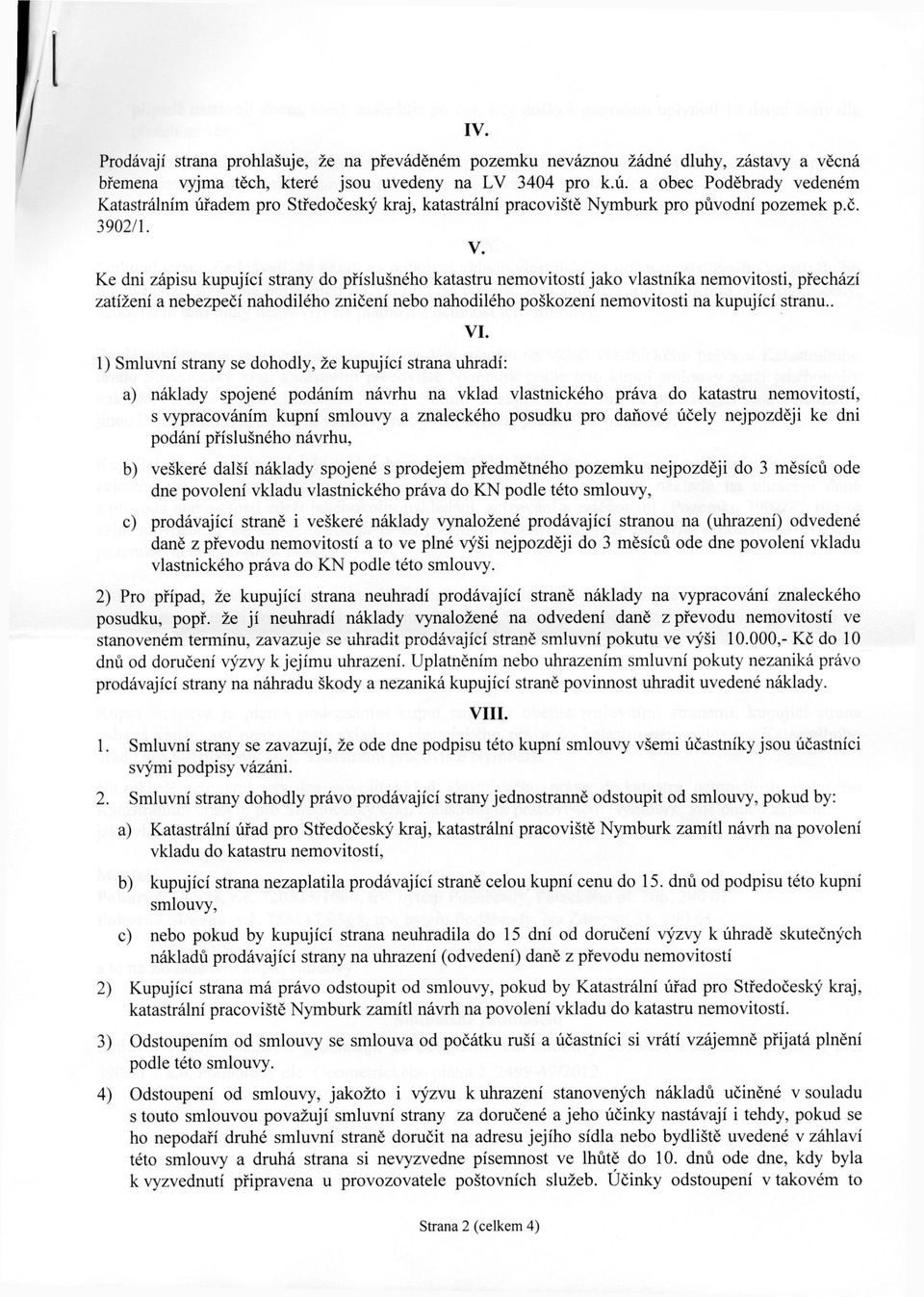 Ke dni zápisu kupující strany do příslušného katastru nemovitostí jako vlastníka nemovitosti, přechází zatížení a nebezpečí nahodilého zničení nebo nahodilého poškození nemovitosti na kupující stranu.