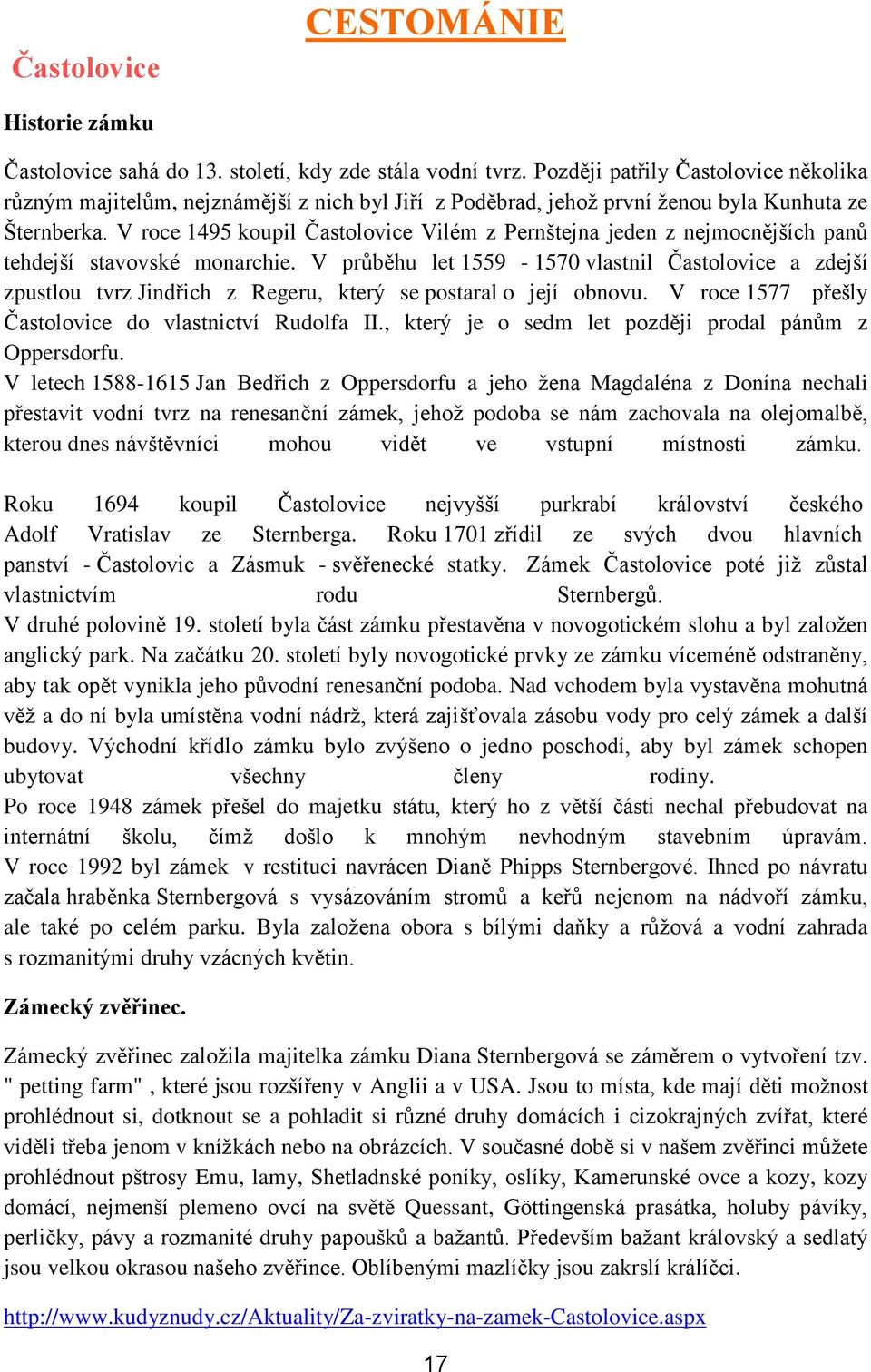 V roce 1495 koupil Častolovice Vilém z Pernštejna jeden z nejmocnějších panů tehdejší stavovské monarchie.