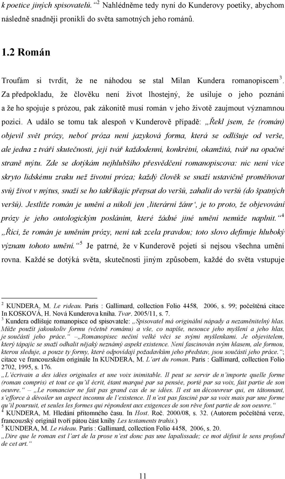 Za předpokladu, že člověku není život lhostejný, že usiluje o jeho poznání a že ho spojuje s prózou, pak zákonitě musí román v jeho životě zaujmout významnou pozici.