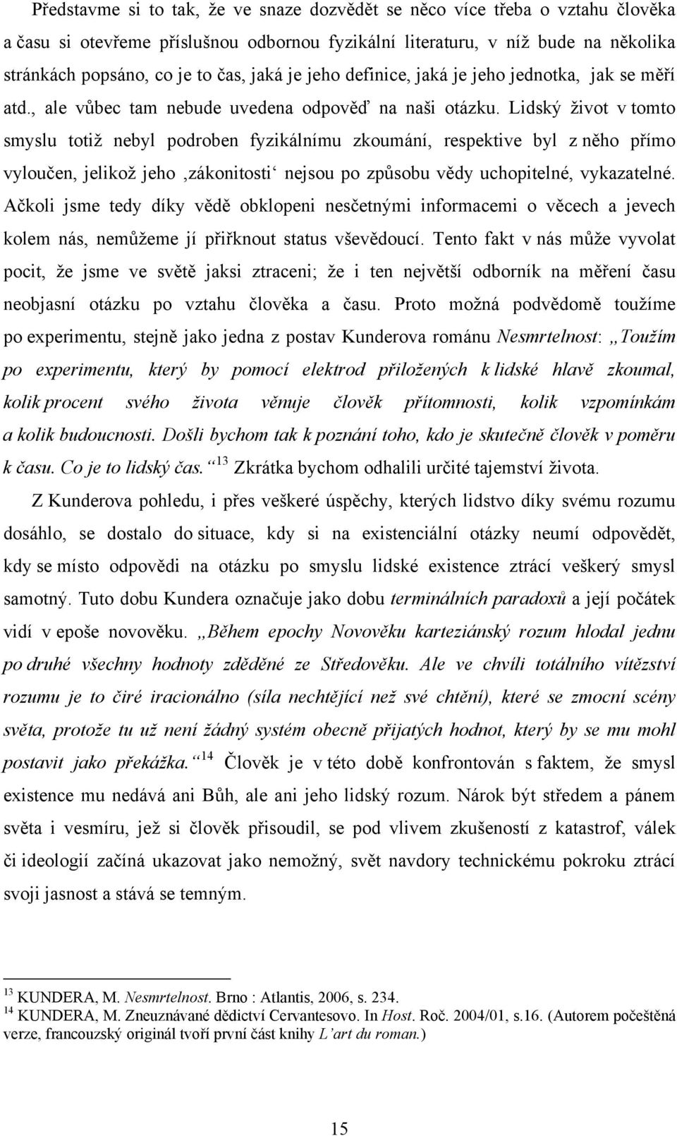 Lidský život v tomto smyslu totiž nebyl podroben fyzikálnímu zkoumání, respektive byl z něho přímo vyloučen, jelikož jeho zákonitosti nejsou po způsobu vědy uchopitelné, vykazatelné.