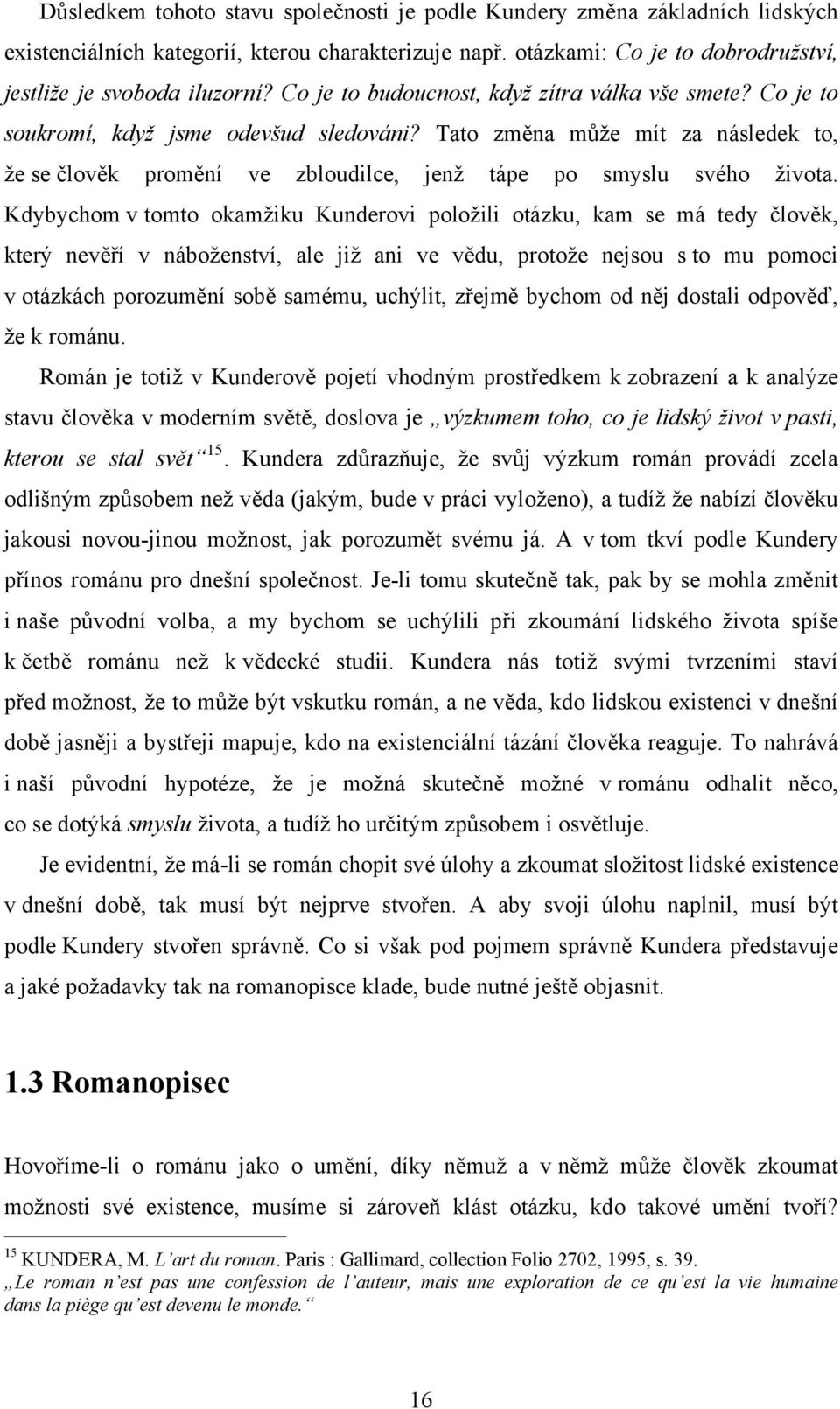 Tato změna může mít za následek to, že se člověk promění ve zbloudilce, jenž tápe po smyslu svého života.