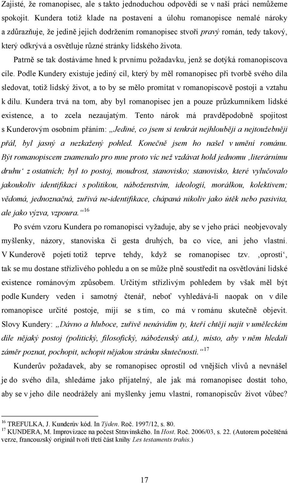 lidského života. Patrně se tak dostáváme hned k prvnímu požadavku, jenž se dotýká romanopiscova cíle.