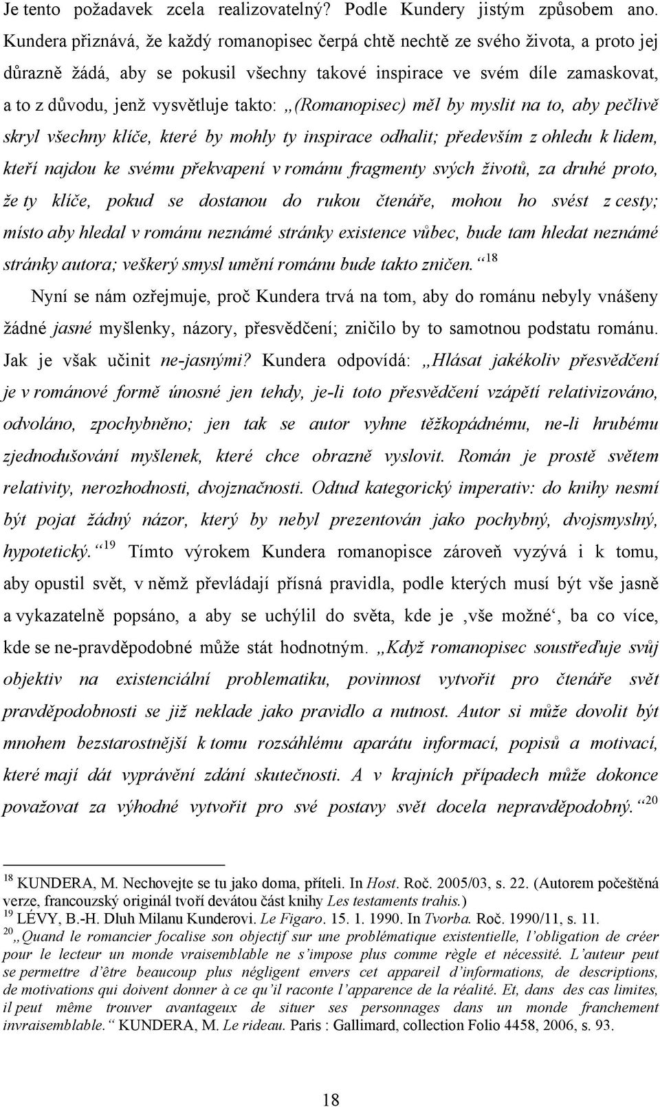 takto: (Romanopisec) měl by myslit na to, aby pečlivě skryl všechny klíče, které by mohly ty inspirace odhalit; především z ohledu k lidem, kteří najdou ke svému překvapení v románu fragmenty svých